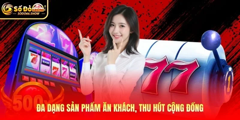 Đa dạng sản phẩm ăn khách, thu hút cộng đồng Đa dạng sản phẩm ăn khách, thu hút cộng đồng