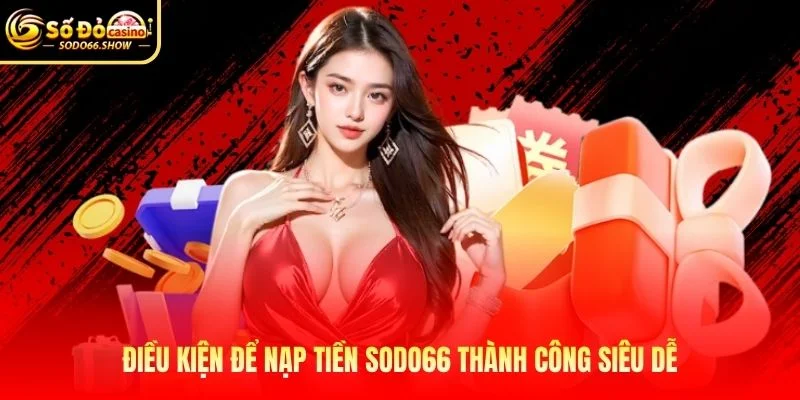 Điều kiện để nạp tiền SODO66 thành công siêu dễ Điều kiện để nạp tiền SODO66 thành công siêu dễ