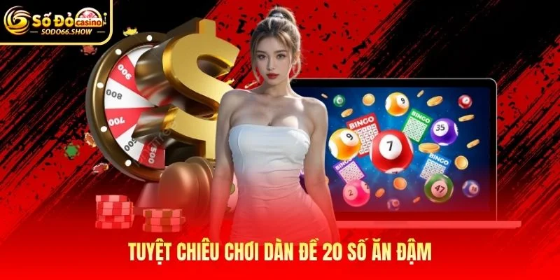 Tuyệt chiêu chơi dàn đề 20 số ăn đậm Tuyệt chiêu chơi dàn đề 20 số ăn đậm